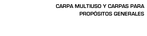 CARPA MULTIUSO Y CARPAS PARA
PROPÓSITOS GENERALES